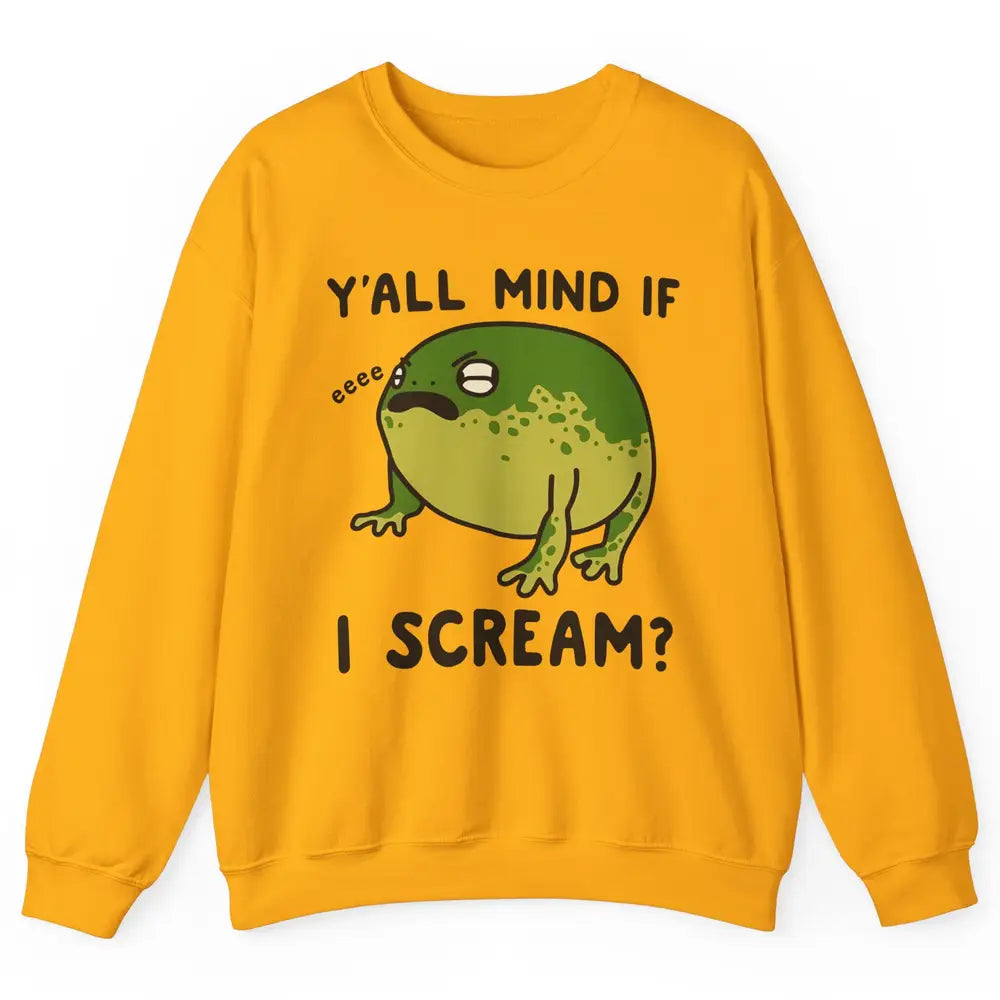 Y'all Mind If I Scream? Funny Frog Froggy Nature Frog Lovers Unisex Crewneck Sweatshirt