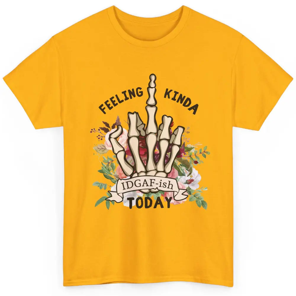 Floral Skeleton Hand Feeling Kinda IDGAF-ish Today Sarcastic Classic Unisex T-Shirt