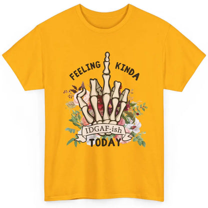 Floral Skeleton Hand Feeling Kinda IDGAF-ish Today Sarcastic Classic Unisex T-Shirt