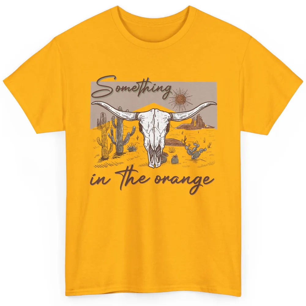 Desert Bull Skull Something In The Orange Western Country Classic Unisex T-Shirt