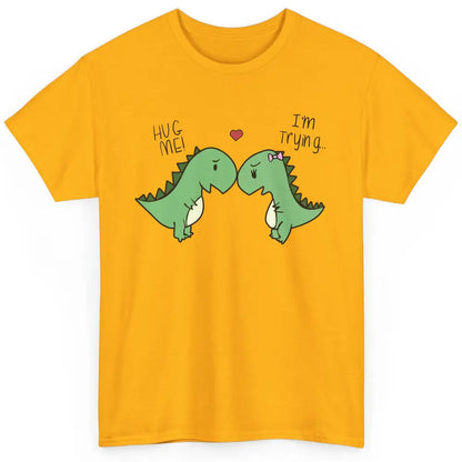 Cute Dinosaurs Hug Me I'm Trying Funny Dinosaur T-Rex Couple Classic Unisex T-Shirt