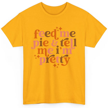 Pumpkin Pie Feed Me Pie Tell Me I'm Pretty Fall Thanksgiving Classic Unisex T-Shirt