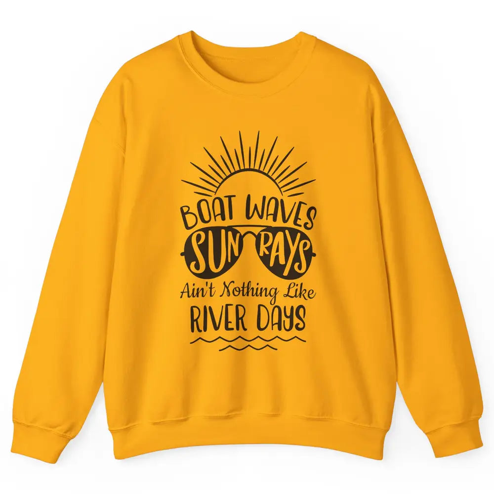 Boat Waves Sun Rays Ain't Nothing Like River Days Rive Life Unisex Crewneck Sweatshirt