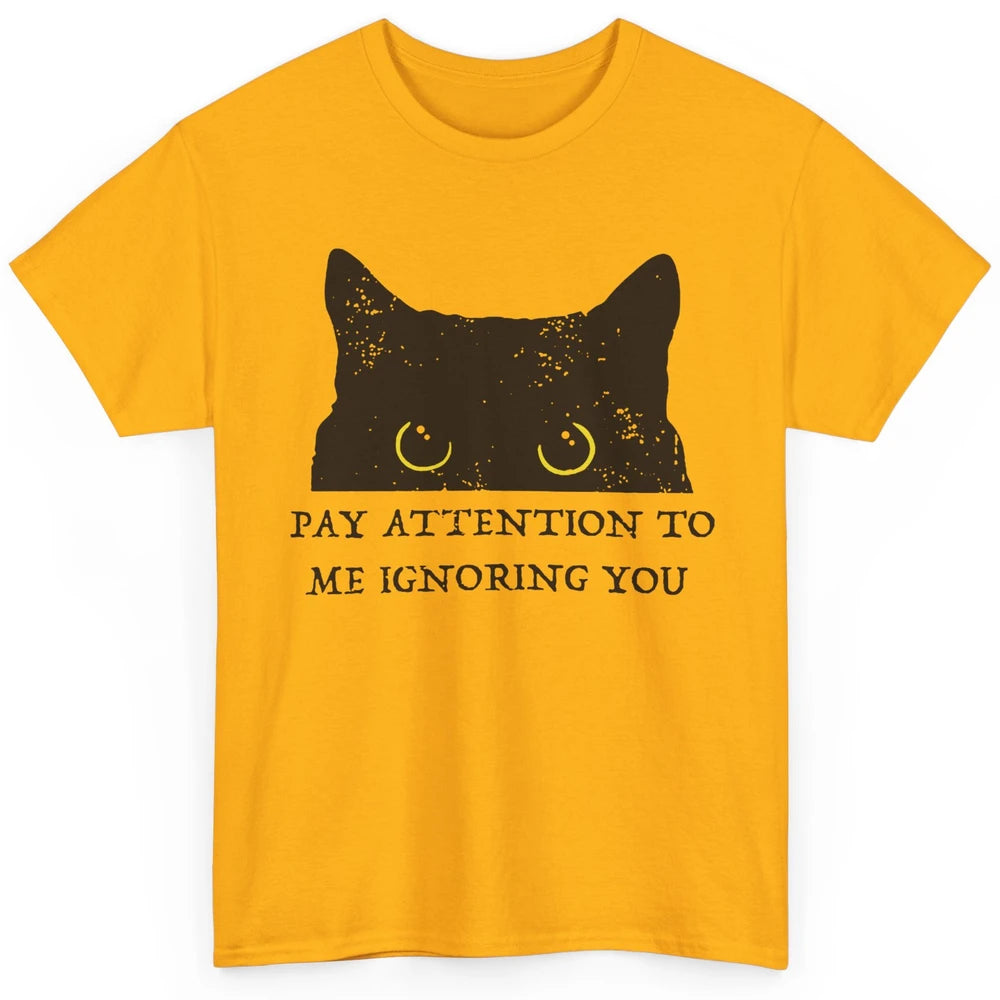 Funny Cat Pay Attention To Me Ignoring You Sarcastic Cat Mom Classic Unisex T-Shirt