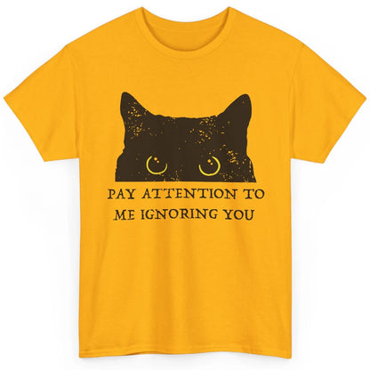 Funny Cat Pay Attention To Me Ignoring You Sarcastic Cat Mom Classic Unisex T-Shirt