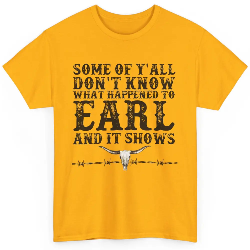 Bull Skull Some You Don't Know What Happened to Earl Western Classic Unisex T-Shirt