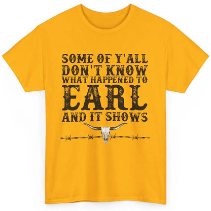 Bull Skull Some You Don't Know What Happened to Earl Western Classic Unisex T-Shirt