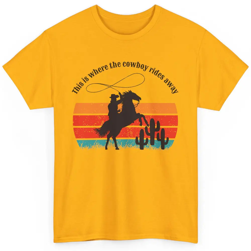 Vintage This Is Where The Cowboy Rides Away Western Country Classic Unisex T-Shirt