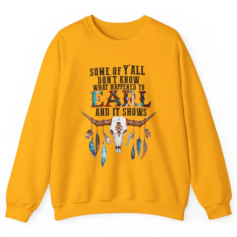 Bull Skull Some Of You Don't Know What Happened Earl Western Unisex Crewneck Sweatshirt