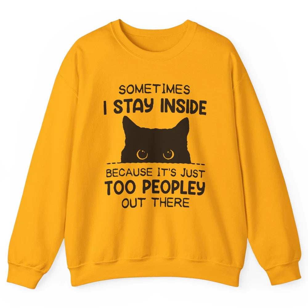 Black Cat Stay Inside It's Too Peopley Outside Sarcastic Cat Unisex Crewneck Sweatshirt