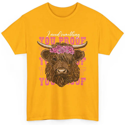 Floral Baby Highland Cow I Need Something You Proof Western Classic Unisex T-Shirt