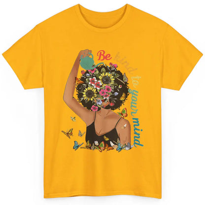 Be Kind To Mind Flower Afro Black Woman Mental Health Matter Classic Unisex T-Shirt