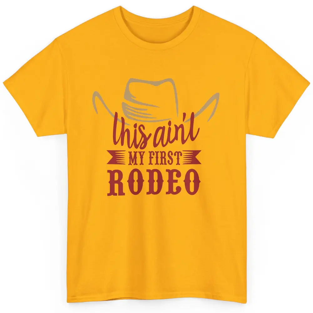 Cowboy Hat This Ain't My First Rodeo Western Country Cowgirl Classic Unisex T-Shirt