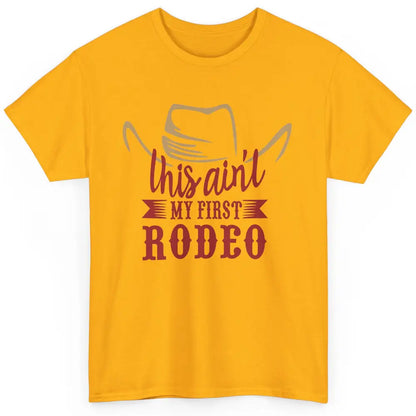 Cowboy Hat This Ain't My First Rodeo Western Country Cowgirl Classic Unisex T-Shirt