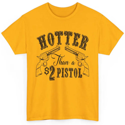 Cowboy Hotter Than A 2 Dollar Pistol Western Country Cowgirl Classic Unisex T-Shirt