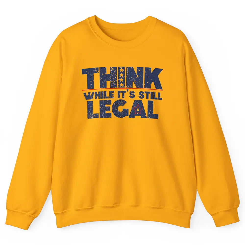 Think While It's Still Legal US Political Freedom Sarcastic Unisex Crewneck Sweatshirt