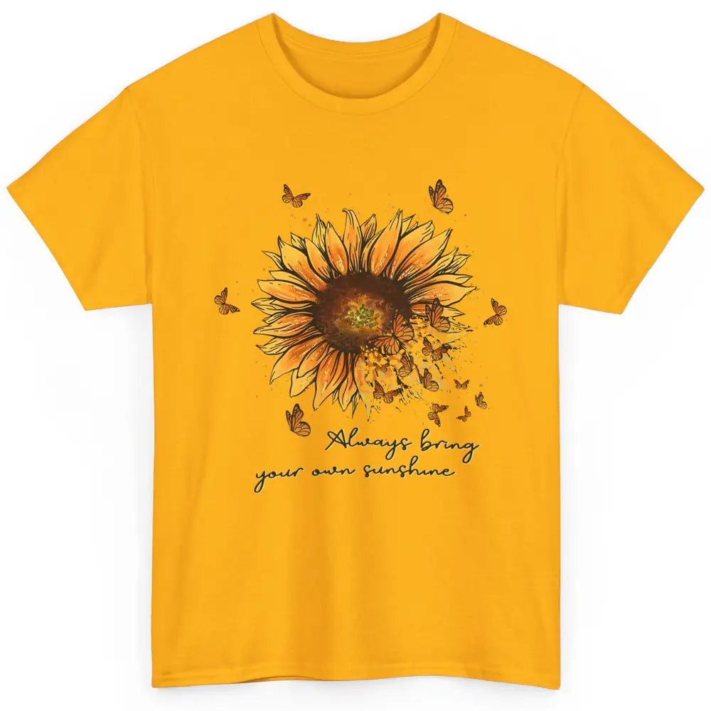 Always Bring Your Own Sunshine Sunflower Butterfly Positive Classic Unisex T-Shirt