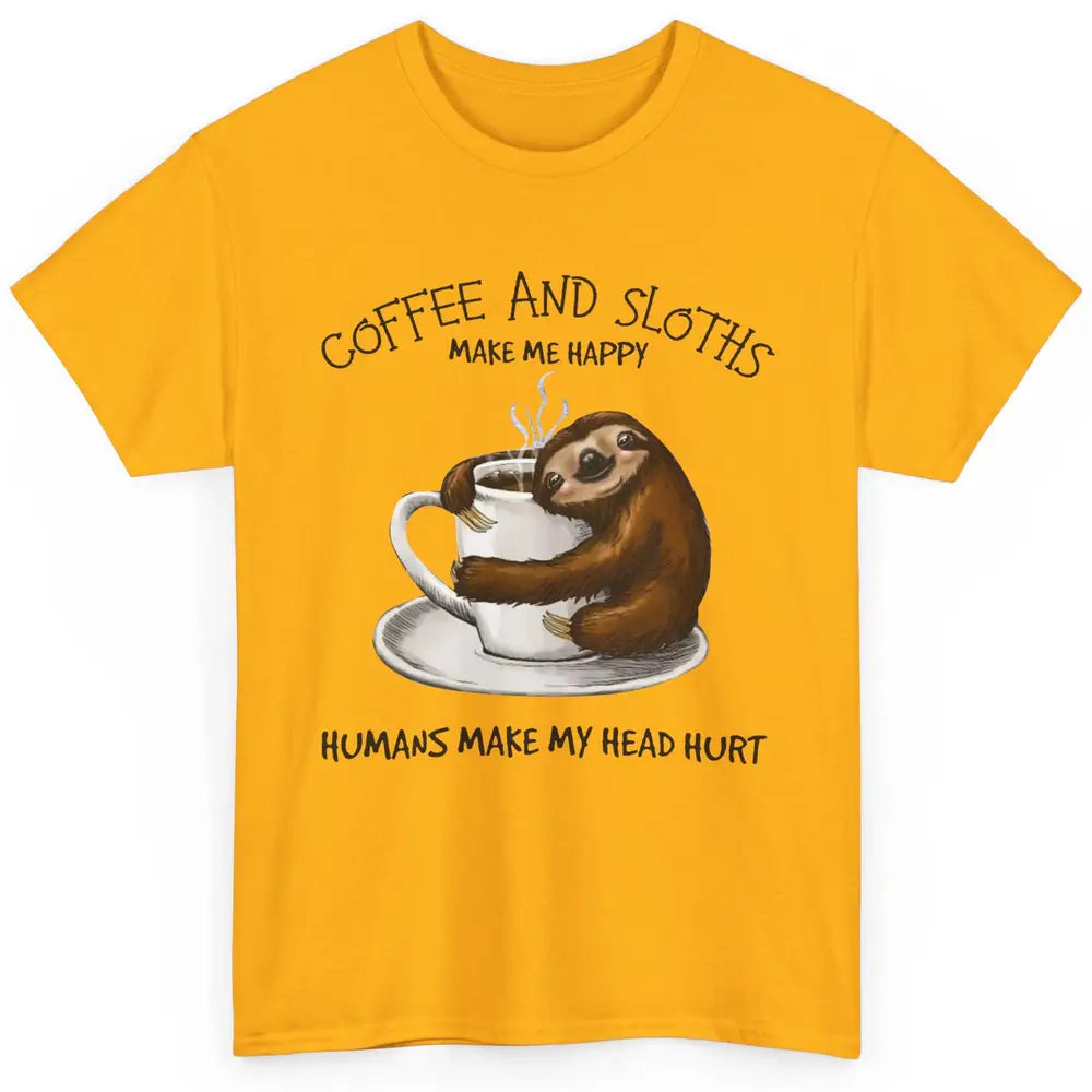 Coffee And Sloths Make Me Happy Humans Make My Head Hurt Classic Unisex T-Shirt