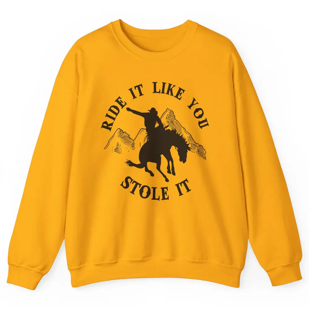 Vintage Cowboy Riding Horse Ride It Like You Stole Western Unisex Crewneck Sweatshirt