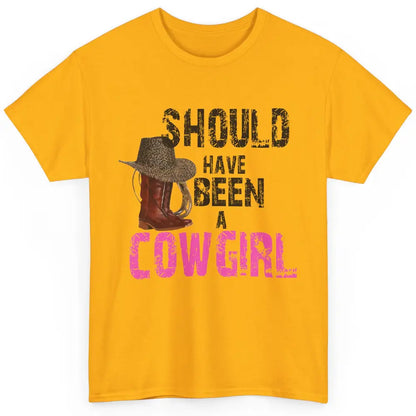 Cowgirl Boots Hat Should've Been A Cowgirl Western Country Classic Unisex T-Shirt