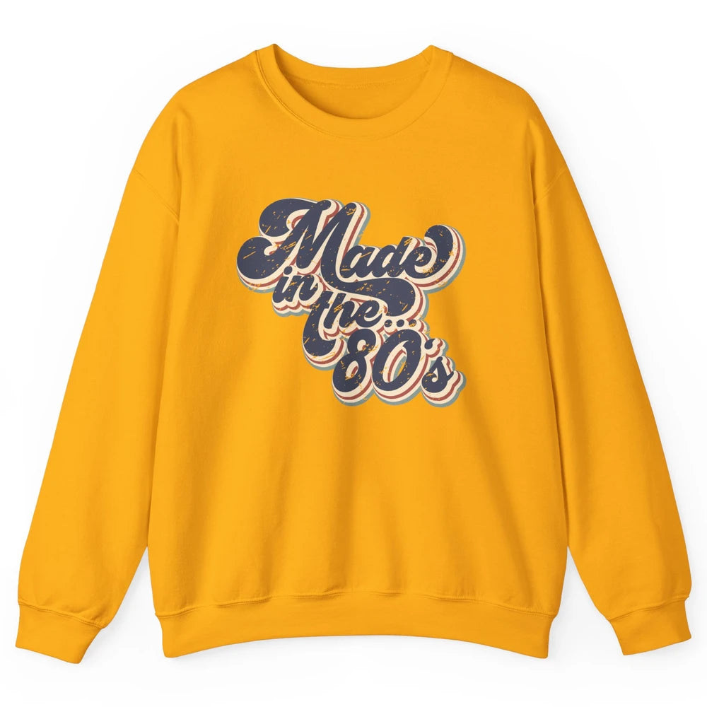 Retro Vintage Made In The 80's 1980s Born Birthday Day Gift Unisex Crewneck Sweatshirt