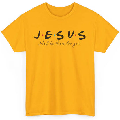 Christian Jesus He'll Be There For You Religious Jesus Lover Classic Unisex T-Shirt