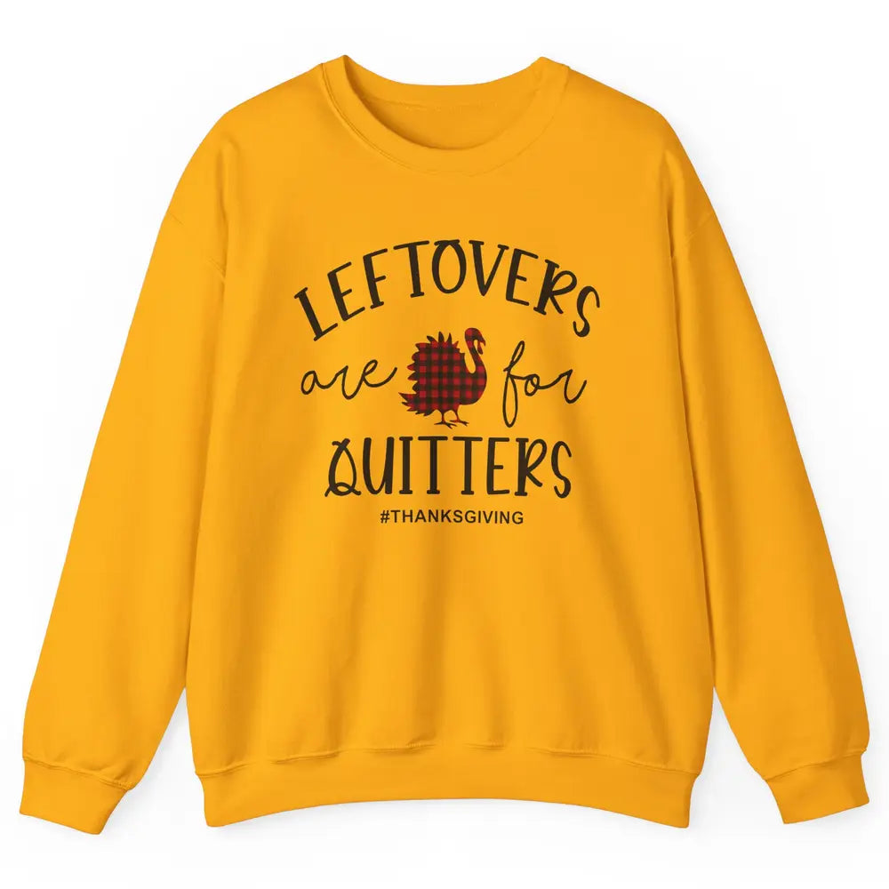 Leftovers Are For Quitters Funny Thanksgiving Turkey Dinner Unisex Crewneck Sweatshirt