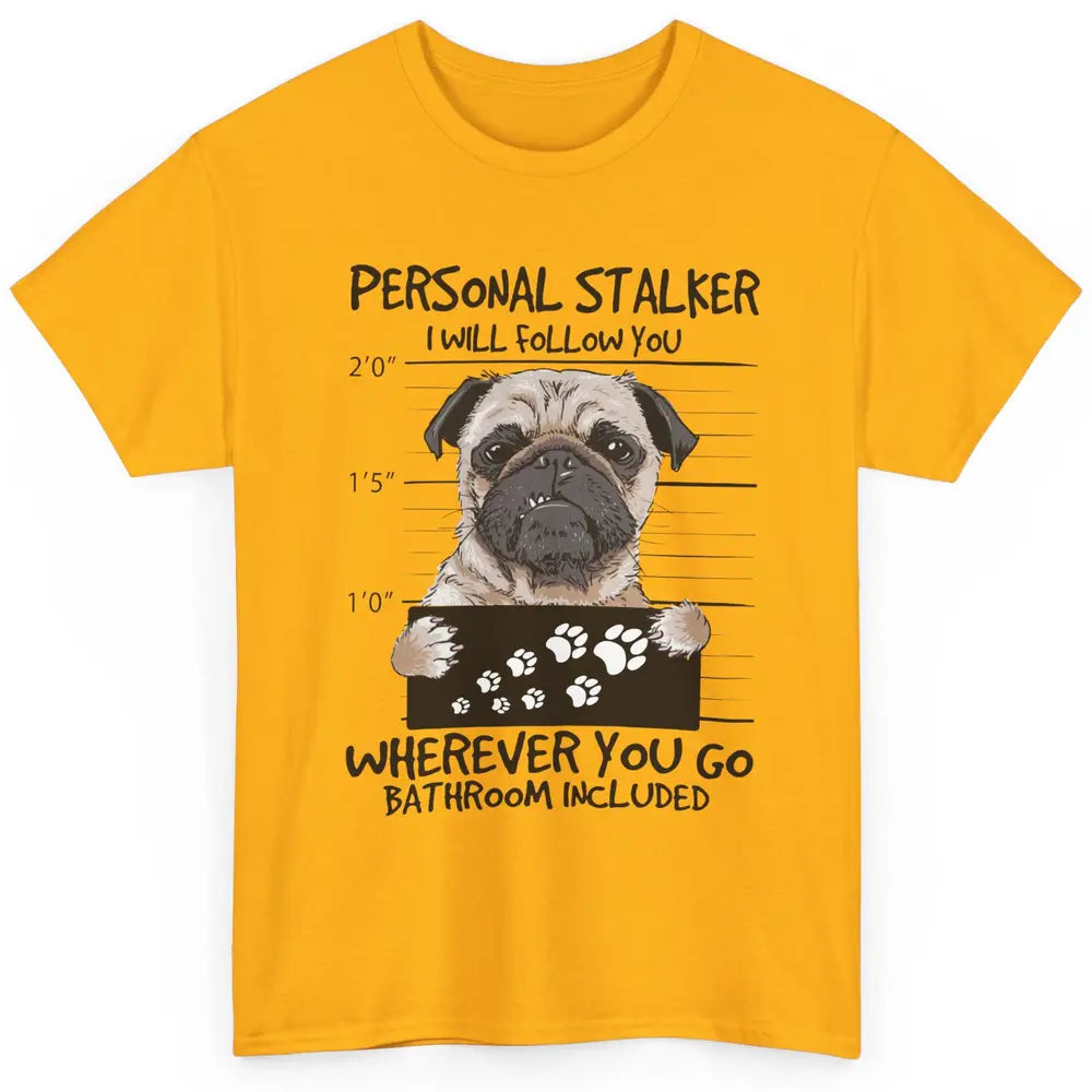 Dog Lovers Funny Pug Dog Personal Stalker I Will Follow You Classic Unisex T-Shirt