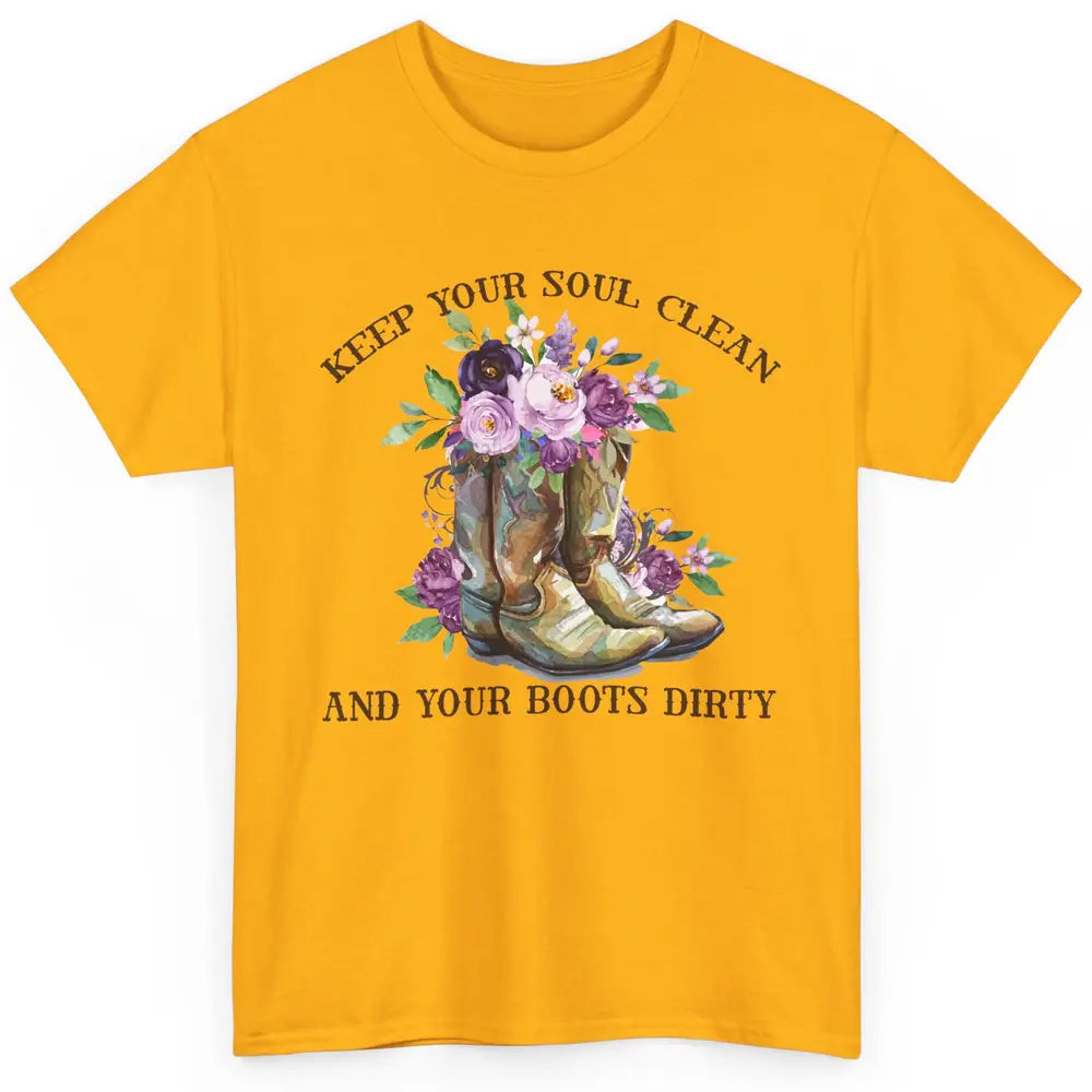 Cowgirl Boots Keep Your Soul Clean Your Boots Dirty Western Classic Unisex T-Shirt