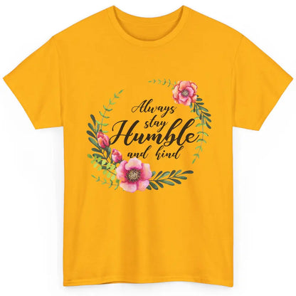 Floral Always Stay Humble And Kind Kindness Inspirational Classic Unisex T-Shirt