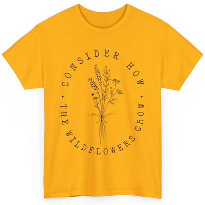 Consider How the Wildflowers Grow Bible Verse Christian Gift Classic Unisex T-Shirt