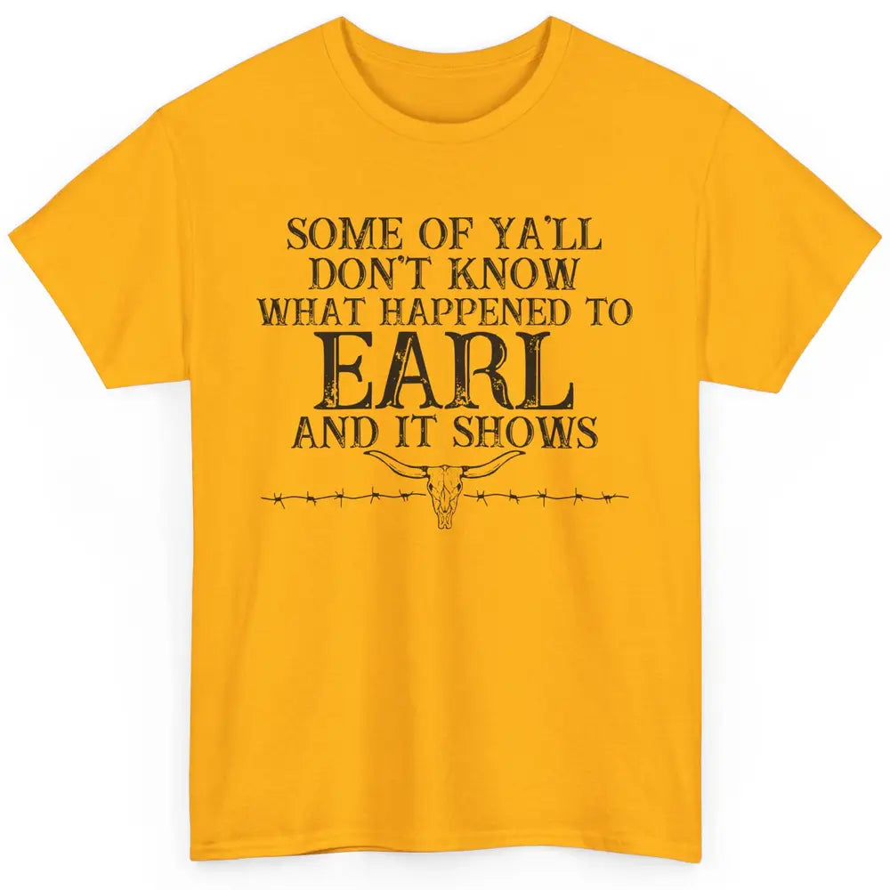 Bull Skull Some You Don't Know What Happened to Earl Western Classic Unisex T-Shirt