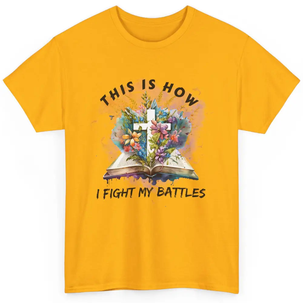 Floral Christian This Is How I Fight My Battles Bible Verse Classic Unisex T-Shirt