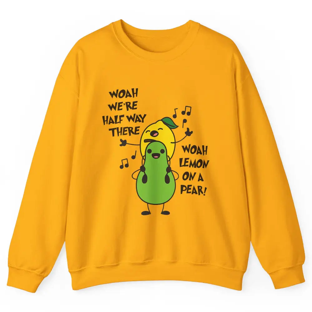 We're Half Way There Woah Lemon On A Pear Sarcastic Meme Unisex Crewneck Sweatshirt