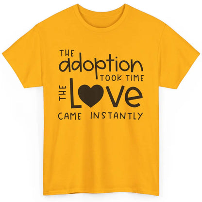 Foster Parents Care Adoption Took Time Love Come Instantly Classic Unisex T-Shirt