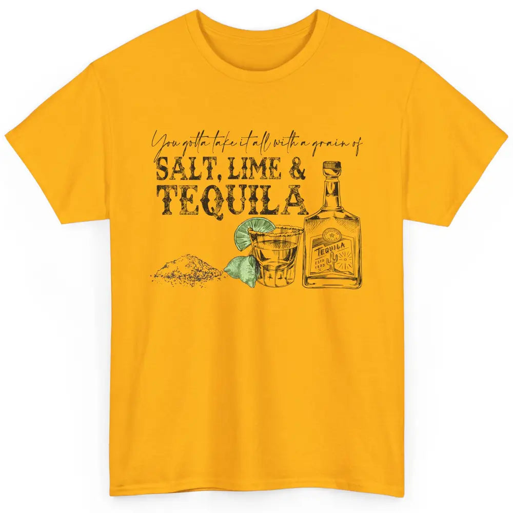 You Gotta Take It All With a Grain Of Salt Lime And Tequila Classic Unisex T-Shirt