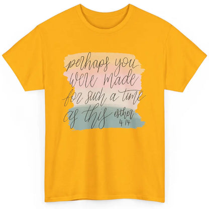 Christian Perhaps You Were Made For Such A Time As This Classic Unisex T-Shirt