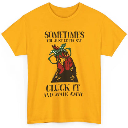 Funny Chicken You Just Gotta Say Cluck It Walk Away Farmers Classic Unisex T-Shirt