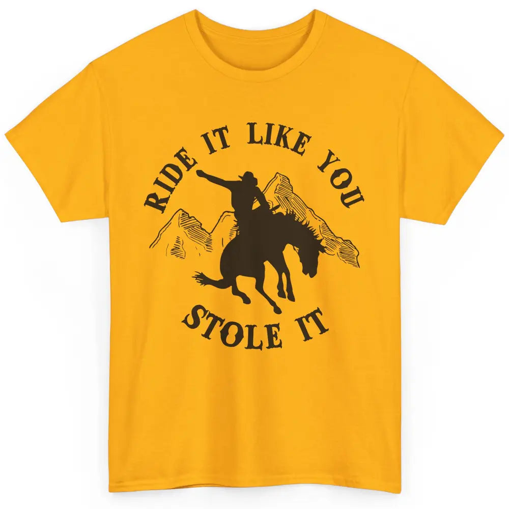 Vintage Cowboy Riding Horse Ride It Like You Stole Western Classic Unisex T-Shirt