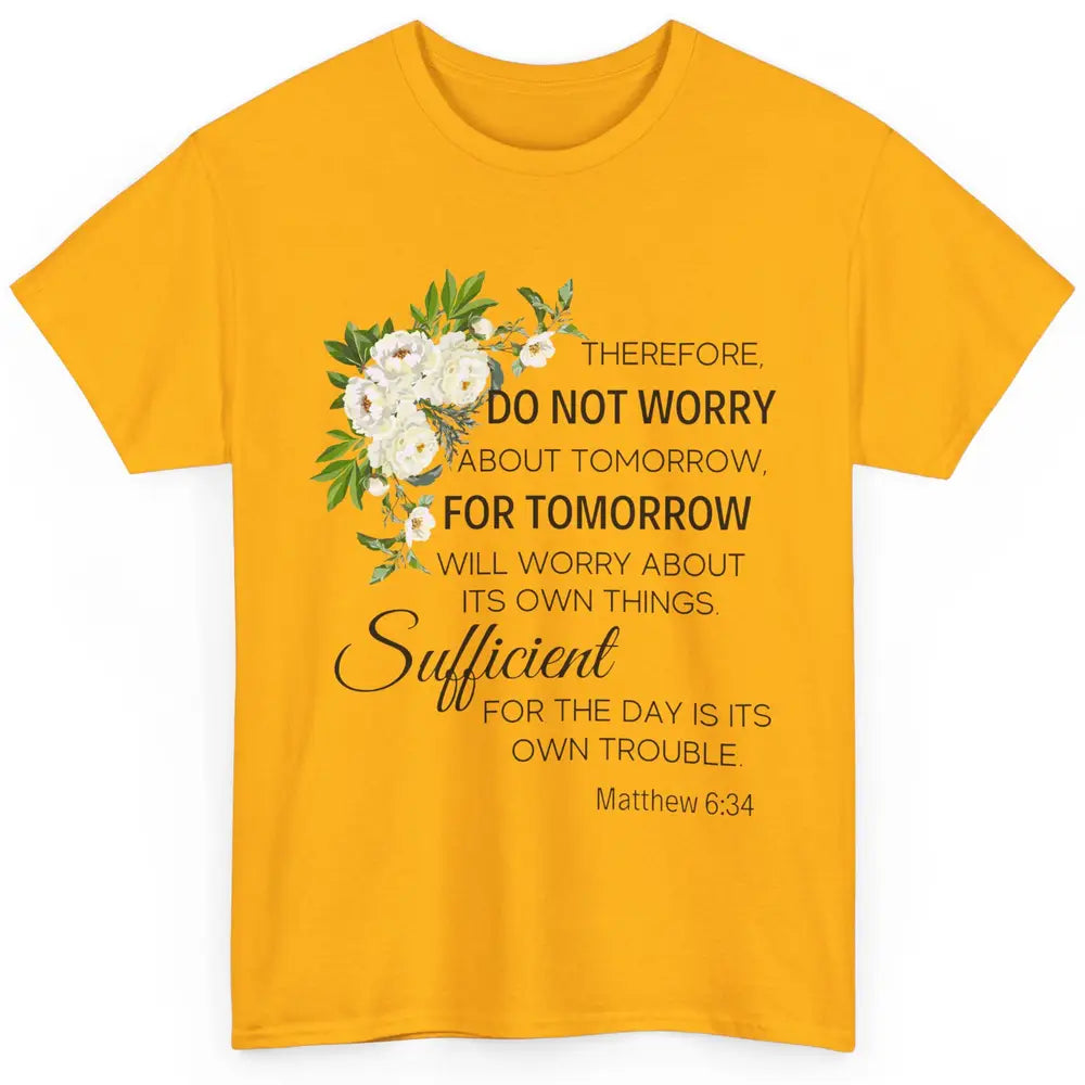 Floral Christian Do Not Worry About Tomorrow Bible Verse Classic Unisex T-Shirt