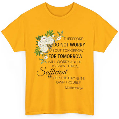 Floral Christian Do Not Worry About Tomorrow Bible Verse Classic Unisex T-Shirt