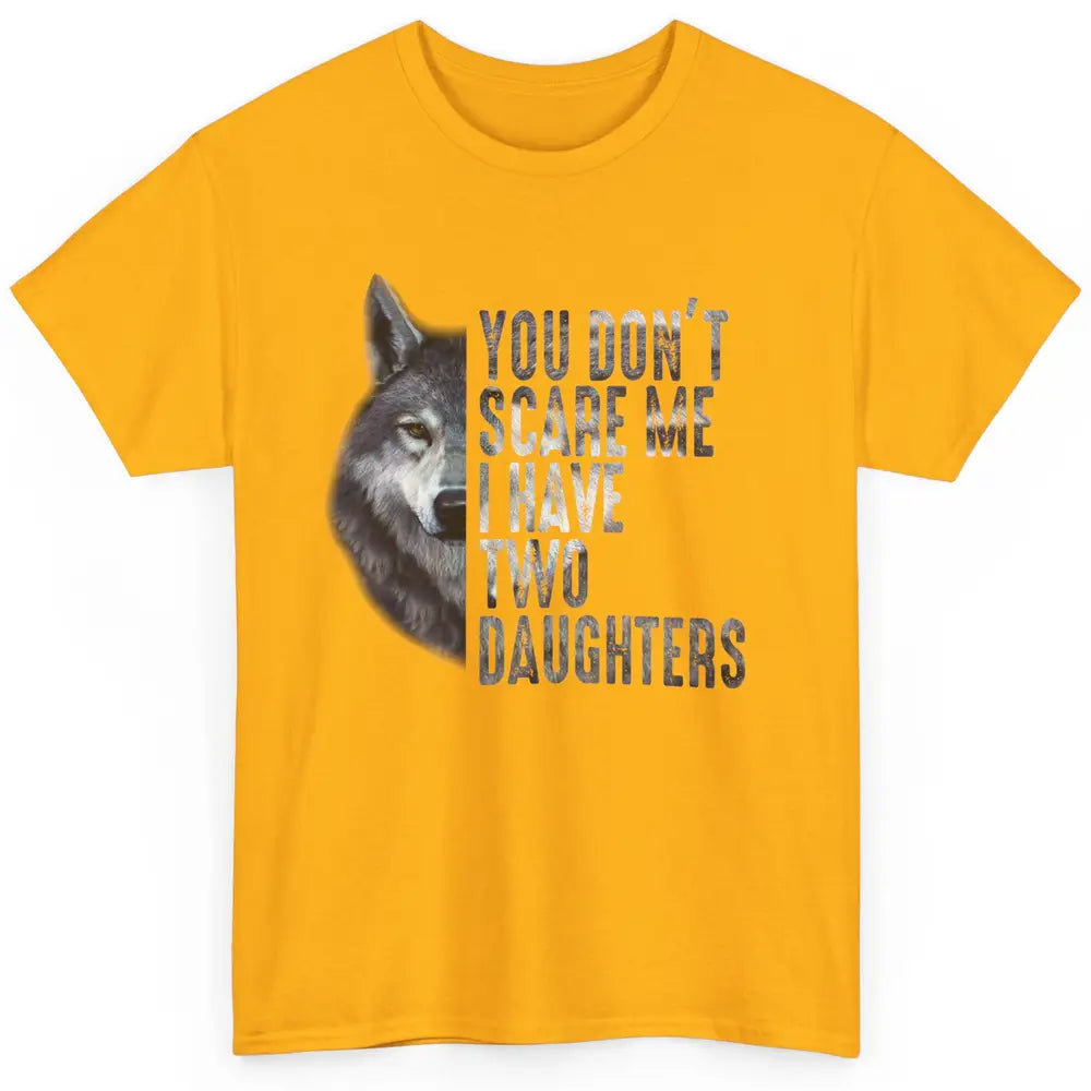 Wolf Dad Don't Scare Me I Have 2 Daughters Funny Fathers Day Classic Unisex T-Shirt