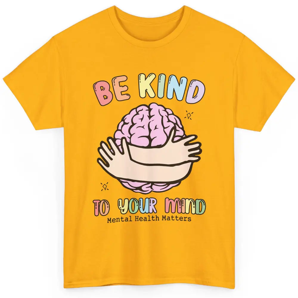 Be Kind To Your Mind Human Brain Mental Health Matters Classic Unisex T-Shirt