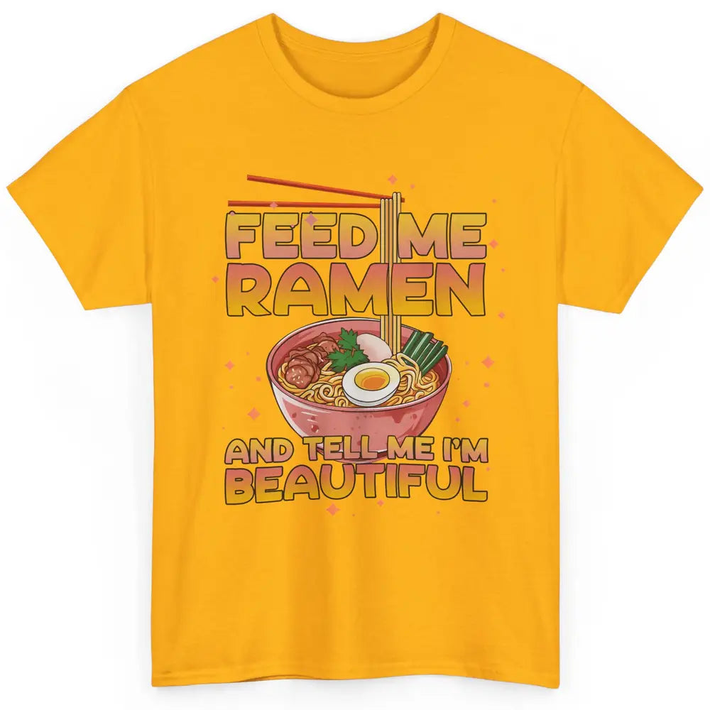 Feed Me Ramen Tell Me I'm Beautiful Kawaii Noodle Ramen Love Classic Unisex T-Shirt