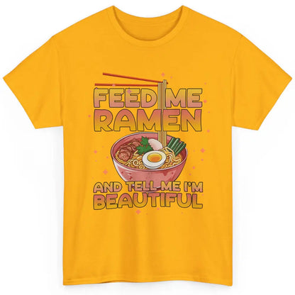 Feed Me Ramen Tell Me I'm Beautiful Kawaii Noodle Ramen Love Classic Unisex T-Shirt