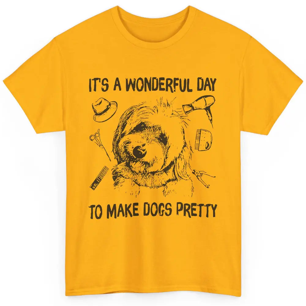 Dog Groomer A Wonderful Day To Make Dogs Pretty Dog Grooming Classic Unisex T-Shirt