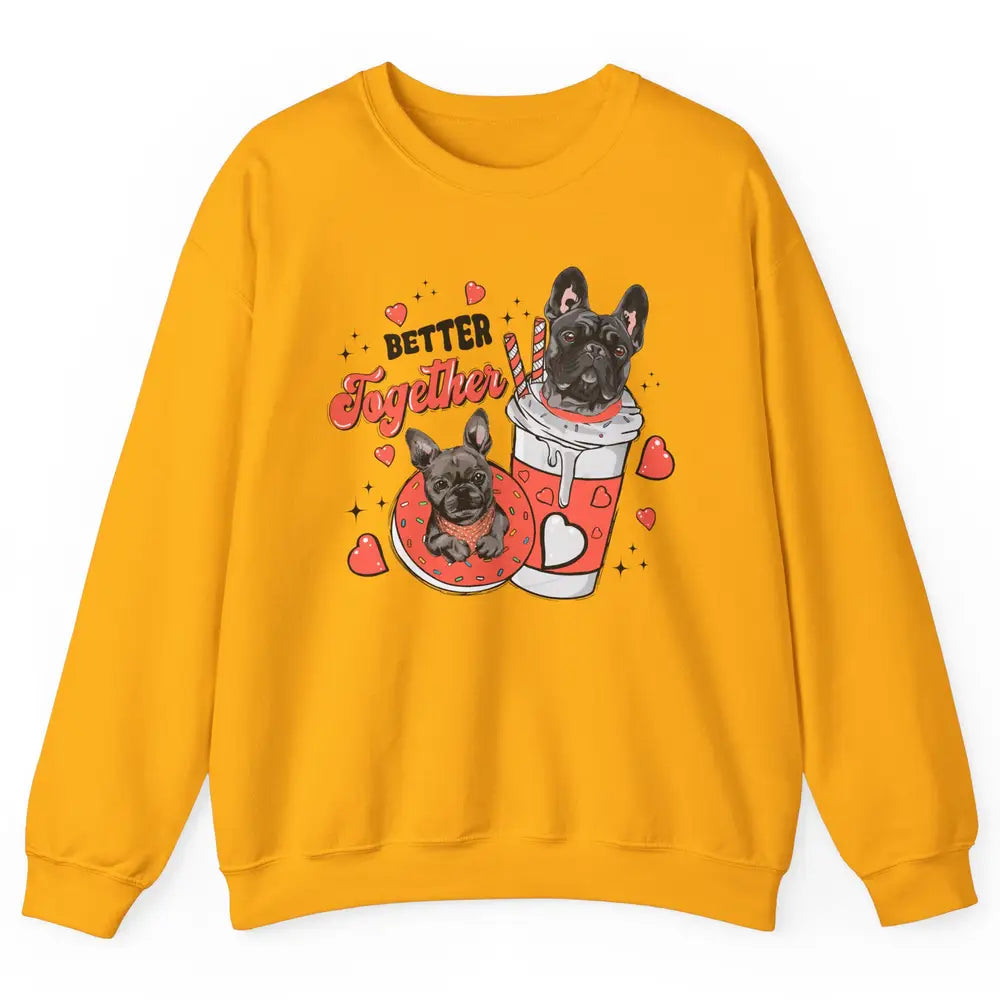 Better Together French Bulldog Valentine Day Frenchie Couple Unisex Crewneck Sweatshirt