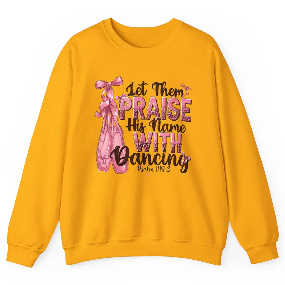 Ballerina Let Them Praise His Name With Dancing Bible Verse Unisex Crewneck Sweatshirt