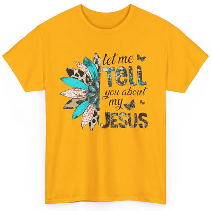 Cowhide Sunflower Let Me Tell You About My Jesus Christian Classic Unisex T-Shirt