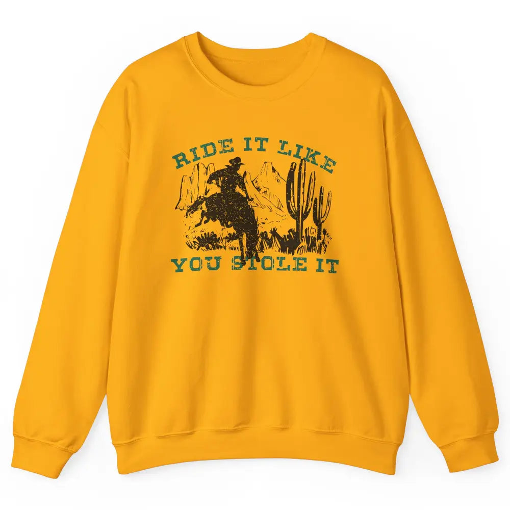 Vintage Cowboy Riding Horse Ride It Like You Stole Western Unisex Crewneck Sweatshirt